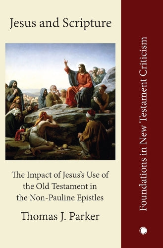 Jesus and Scripture: The Impact of Jesus's Use of the OldTestament in the Non-Pauline Epistles (Foundations in New Testament Criticism)