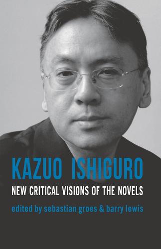 Kazuo Ishiguro: New Critical Visions of the Novels