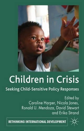 Children in Crisis: Seeking Child-Sensitive Policy Responses (Rethinking International Development series)