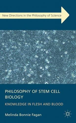 Philosophy of Stem Cell Biology: Knowledge in Flesh and Blood (New Directions in the Philosophy of Science)