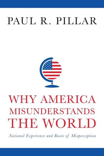 Why America Misunderstands the World: National Experience and Roots of Misperception