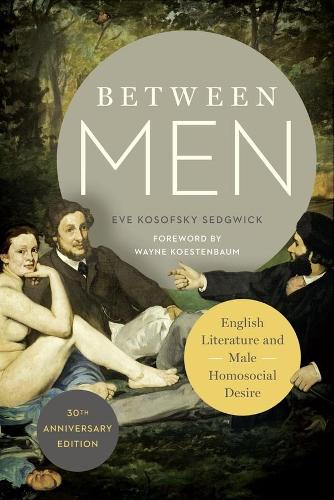 Between Men: English Literature and Male Homosocial Desire (Gender and Culture Series)