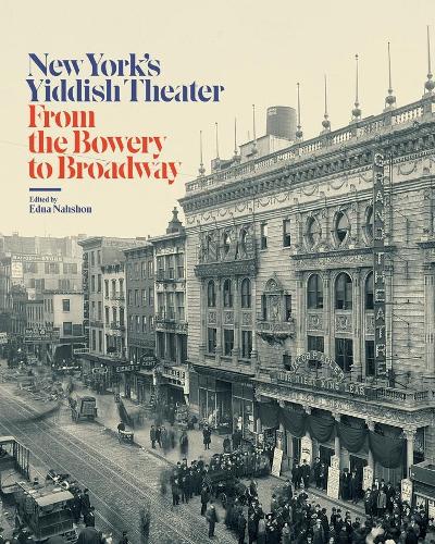 From the Bowery to Broadway: New York's Yiddish Theater
