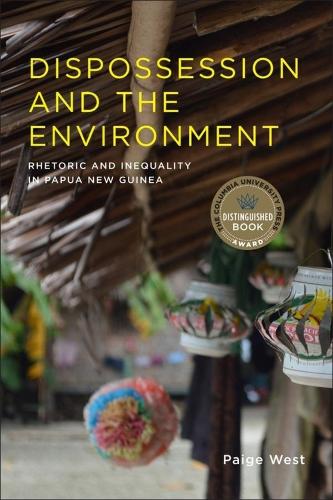 Dispossession and the Environment: Rhetoric and Inequality in Papua New Guinea (Leonard Hastings Schoff Lectures)