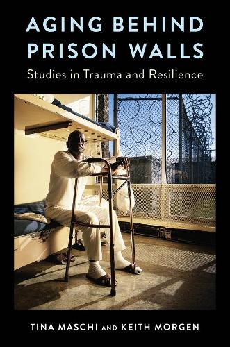 Aging Behind Prison Walls: Studies in Trauma and Resilience