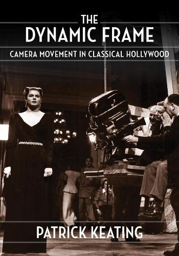 The Dynamic Frame: Camera Movement in Classical Hollywood (Film and Culture Series)