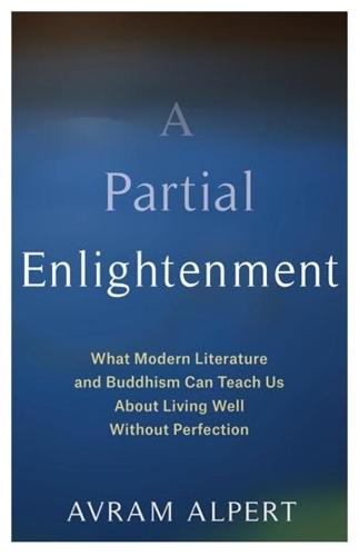 A Partial Enlightenment: What Modern Literature and Buddhism Can Teach Us About Living Well Without Perfection
