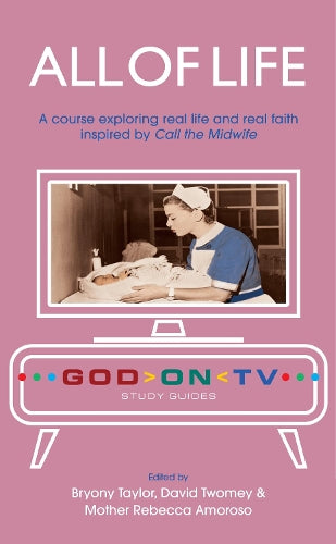 All of Life: A course exploring real life and real faith inspired by Call the Midwife (God on TV)
