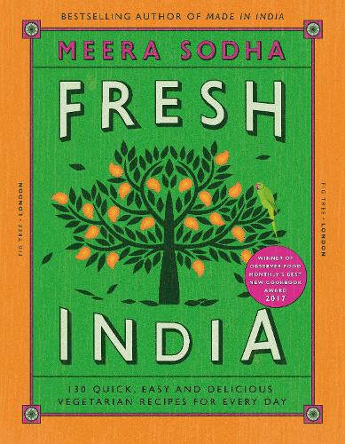 Fresh India: 130 Quick, Easy and Delicious Recipes for Every Day