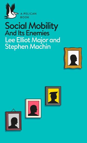 Social Mobility: And Its Enemies (Pelican Books)
