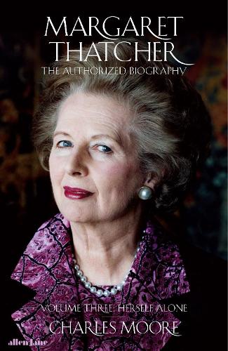 Margaret Thatcher: The Authorized Biography, Volume Three: Herself Alone