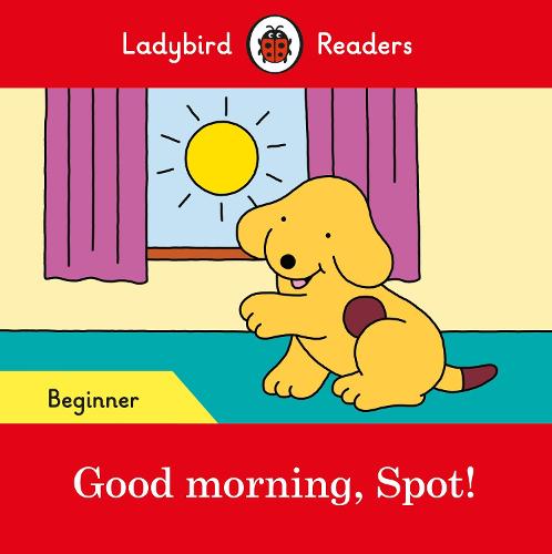 Good morning, Spot! – Ladybird Readers Beginner Level (Ladybird Readers Beginner Levl)