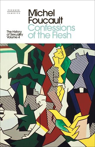 The History of Sexuality: 4: Confessions of the Flesh (Penguin Modern Classics)