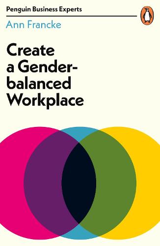Create a Gender-Balanced Workplace (Penguin Business Experts Series)