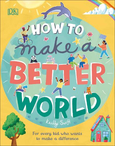 How to Make a Better World: For Every Kid Who Wants to Make a Difference (Dk)