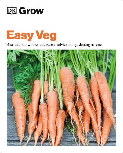 Grow Easy Veg: Essential Know-how and Expert Advice for Gardening Success