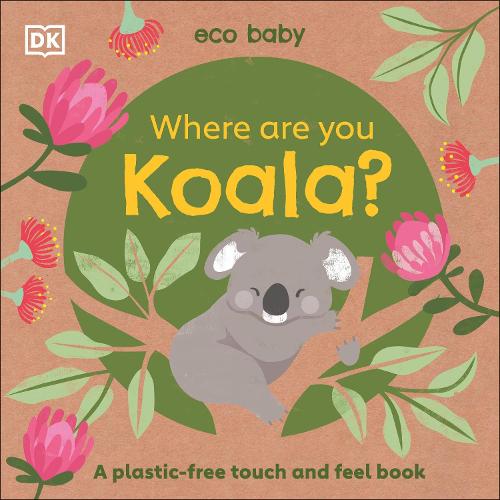 Eco Baby: Where Are You Koala?: A plastic-free touch and feel book