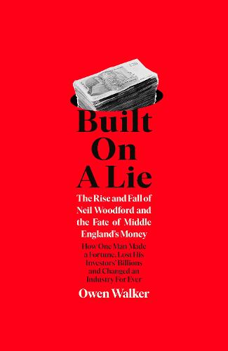 Built on a Lie: The Rise and Fall of Neil Woodford and the Fate of Middle England’s Money
