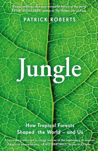 Jungle: How Tropical Forests Shaped the World – and Us