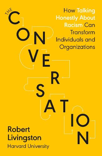 The Conversation: How Talking Honestly About Racism Can Transform Individuals and Organizations