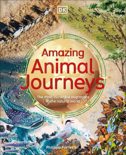 Amazing Animal Journeys: The Most Incredible Migrations in the Natural World (DK Amazing Earth)