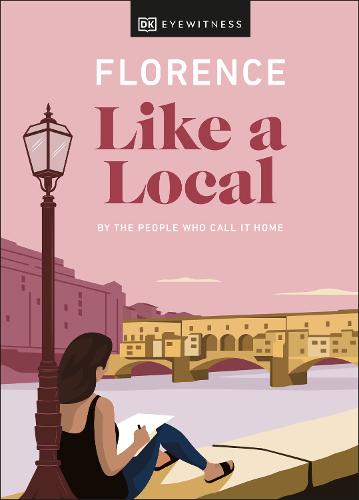 Florence Like a Local: By the People Who Call It Home (Local Travel Guide)