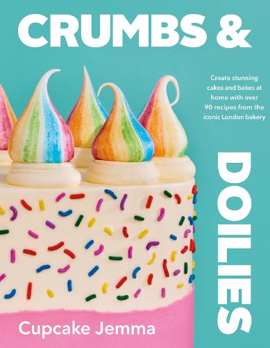 Crumbs & Doilies: Over 90 mouth-watering bakes to create at home from YouTube sensation Cupcake Jemma