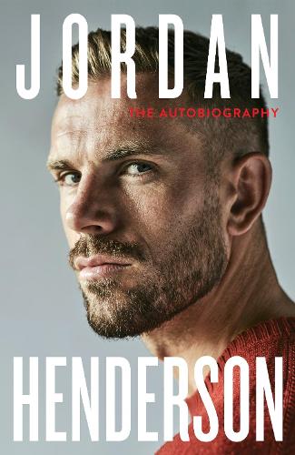 Jordan Henderson: The Autobiography: The must-read autobiography from Liverpool�s beloved captain