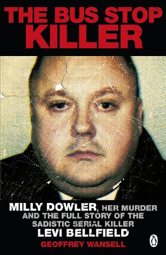 The Bus Stop Killer: Milly Dowler, Her Murder and the Full Story of the Sadistic Serial Killer Levi Bellfield