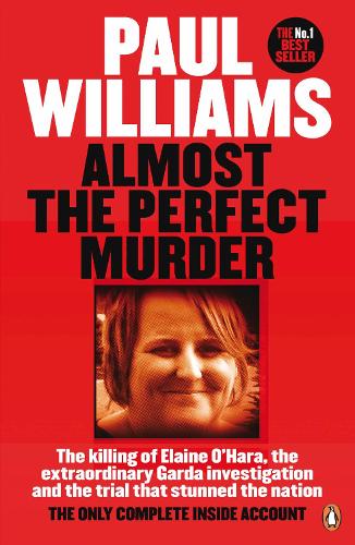 Almost the Perfect Murder: The Killing of Elaine O'Hara, the Extraordinary Garda Investigation and the Trial That Stunned the Nation: The Only Complete Inside Account