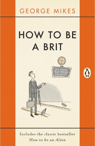 How to Be A Brit: The Classic Bestselling Guide