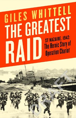 The Greatest Raid: St Nazaire, 1942: The Heroic Story of Operation Chariot