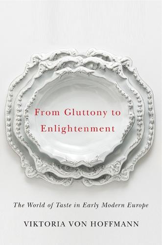 From Gluttony to Enlightenment (Studies in Sensory History): The World of Taste in Early Modern Europe