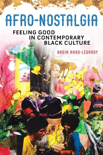 Afro-Nostalgia: Feeling Good in Contemporary Black Culture (New Black Studies Series)
