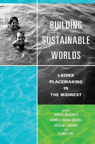 Building Sustainable Worlds: Latinx Placemaking in the Midwest (Latinos in Chicago and Midwest)