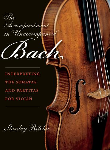 Accompaniment in "Unaccompanied" Bach: Interpreting the Sonatas and Partitas for Violin (Publications of the Early Music Institute)