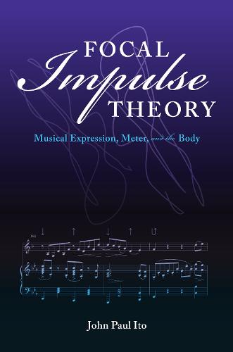 Focal Impulse Theory: Musical Expression, Meter, and the Body (Musical Meaning and Interpretation)