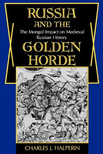 Russia and the Golden Horde: The Mongol Impact on Medieval Russian History