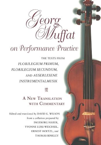 Georg Muffat on Performance Practice: The Texts from Florilegium Primum, Florilegium Secundum, and Auserlesene Instrumentalmusik--A New Translation ... (Publications of the Early Music Institute)