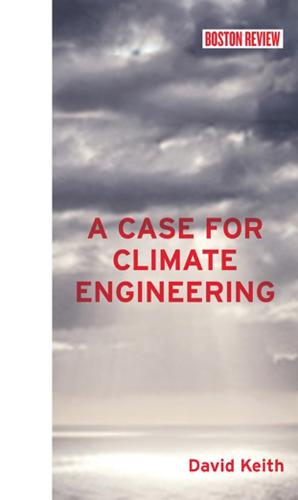 A Case for Climate Engineering (Boston Review Books) (The MIT Press)
