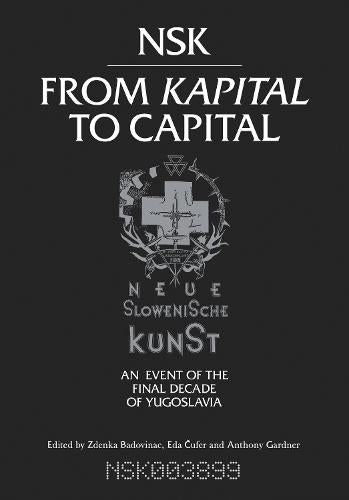 Nsk from Kapital to Capital: Neue Slowenische Kunst- An Event of the Final Decade of Yugoslavia