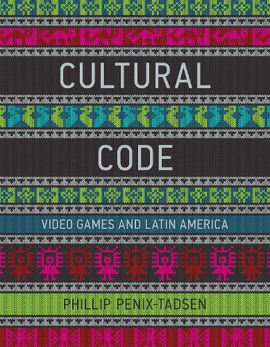 Cultural Code: Video Games and Latin America (The MIT Press)