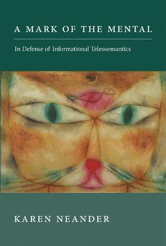 A Mark of the Mental: In Defense of Informational Teleosemantics (Life & Mind: Philosophical Issues in Biology & Psychology) (Life and Mind: Philosophical Issues in Biology and Psychology)