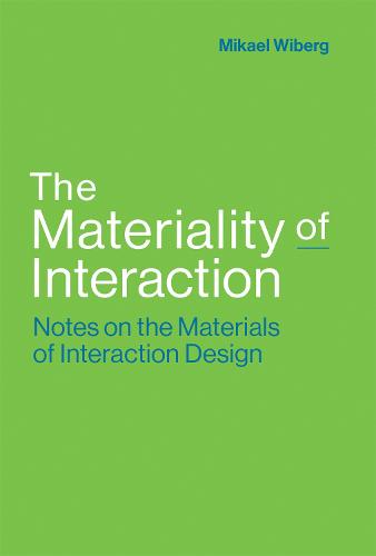 The Materiality of Interaction: Notes on the Materials of Interaction Design (The MIT Press)