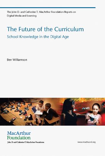 The Future of the Curriculum: School Knowledge in the Digital Age (The John D. and Catherine T. MacArthur Foundation Reports on Digital Media and Learning)