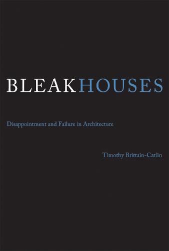 Bleak Houses: Disappointment and Failure in Architecture (The MIT Press)