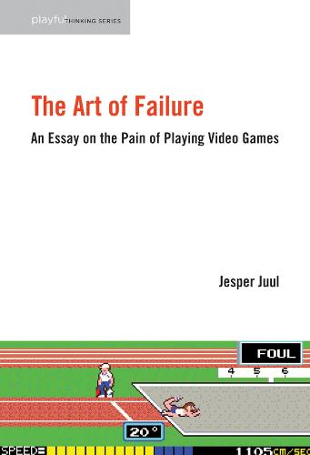 The Art of Failure: An Essay on the Pain of Playing Video Games (Playful Thinking Series)