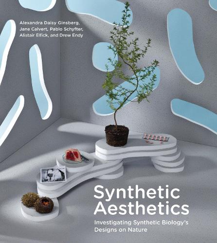 Synthetic Aesthetics: Investigating Synthetic Biology's Designs on Nature (The MIT Press)