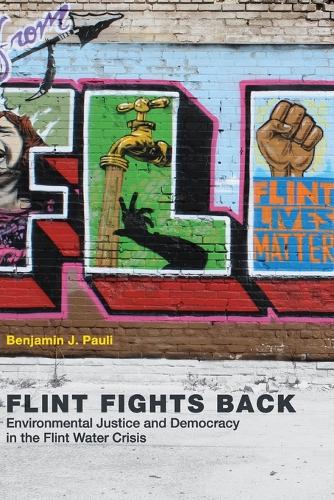 Flint Fights Back: Environmental Justice and Democracy in the Flint Water Crisis (Urban and Industrial Environments)