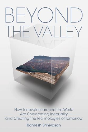 Beyond the Valley (Mit Press): How Innovators Around the World Are Overcoming Inequality and Creating the Technologies of Tomorrow